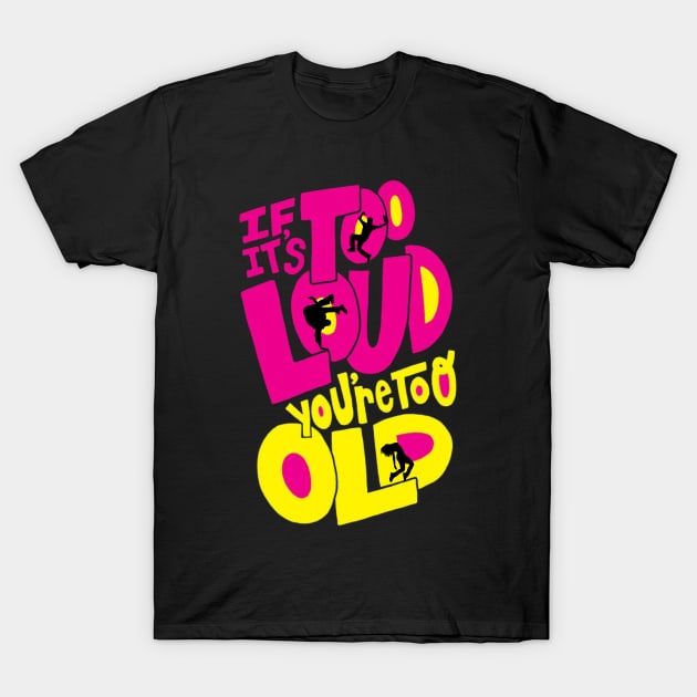 If It's Too Loud You're Too Old T-Shirt by Owlora Studios